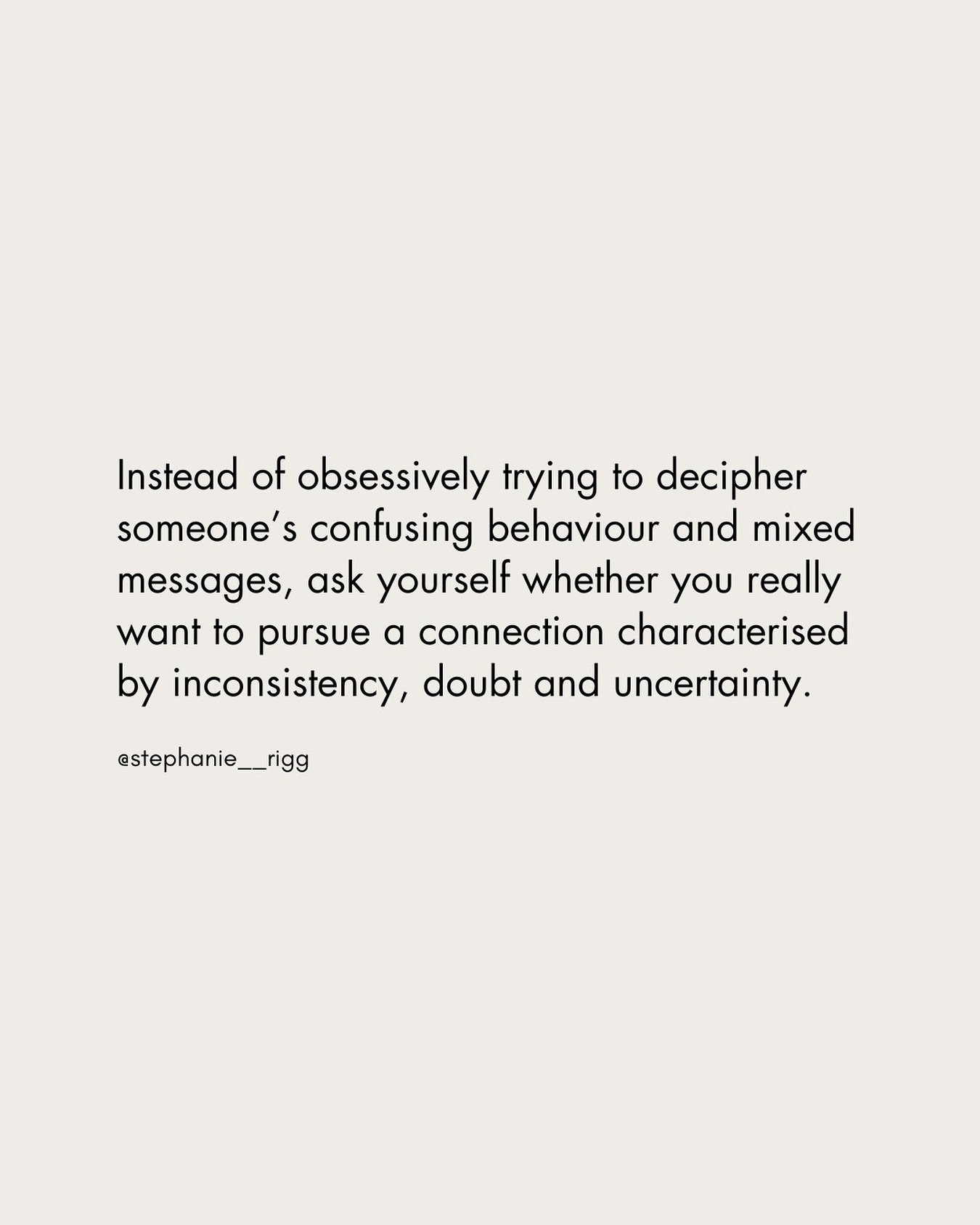 If a connection is leaving you feeling confused, uncertain and full of doubt, query whether that&rsquo;s something you want to be pouring more of your energy into. 

Perhaps rather than trying to win over or prove yourself to the person who leaves yo