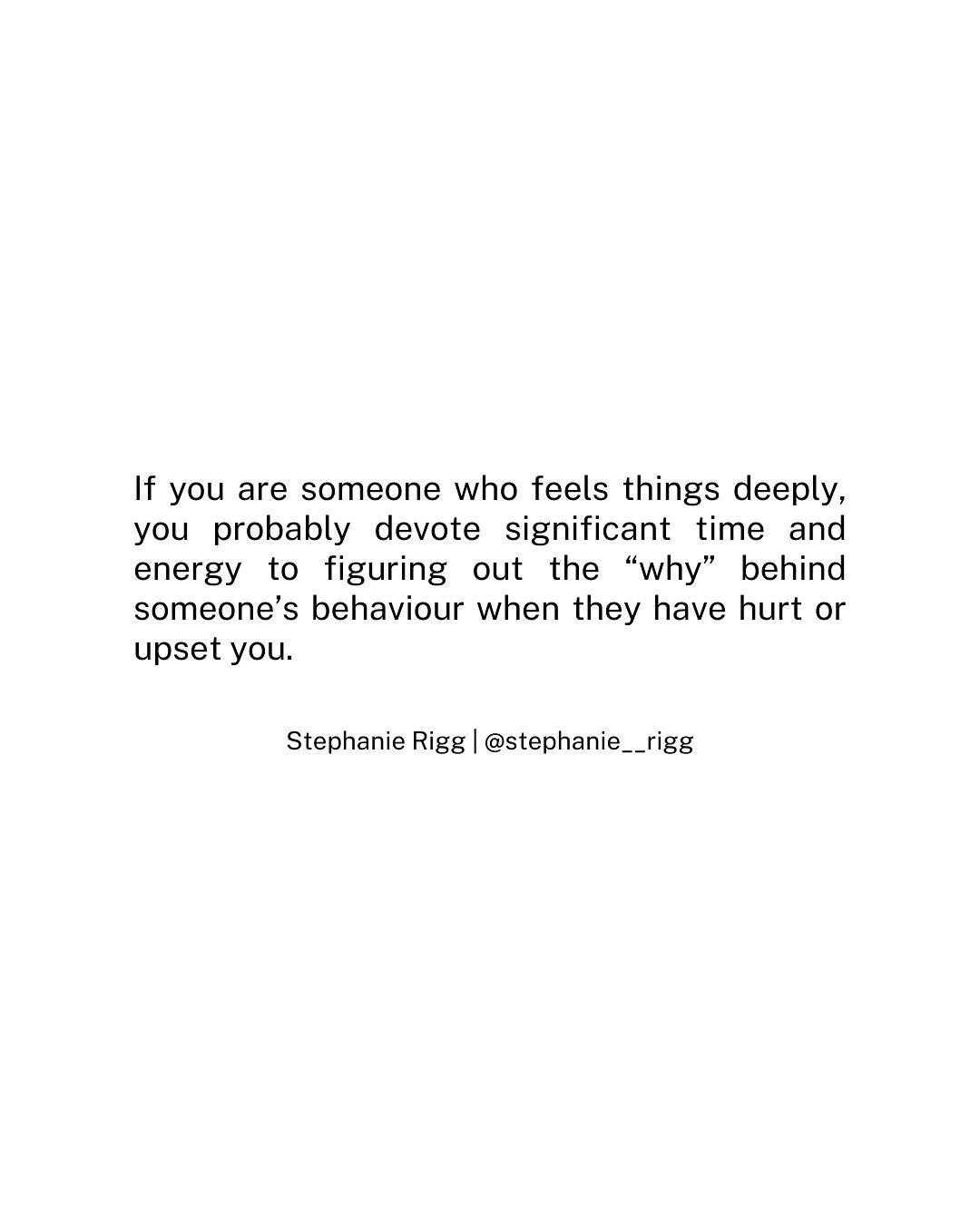 If you are someone who feels things deeply, you probably devote significant time and energy to figuring out the &ldquo;why&rdquo; behind someone&rsquo;s behaviour when they have hurt or upset you.

Understanding the context for someone&rsquo;s behavi