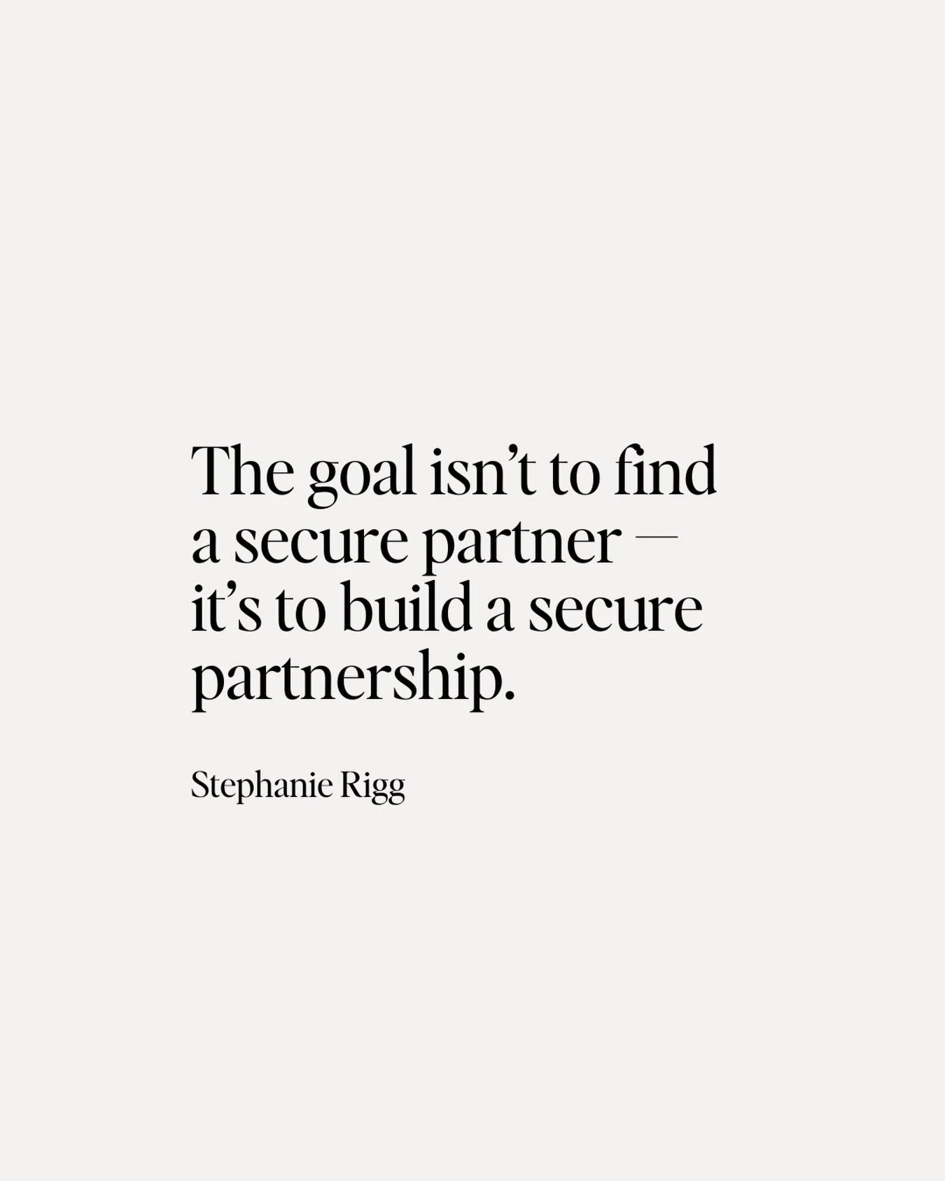 Are some partners going to be a better fit for you than others? Of course. Is part of self-responsibility knowing what is good for you and what isn&rsquo;t? Absolutely.

And, the reality is that you can build something beautiful and indeed, secure, w