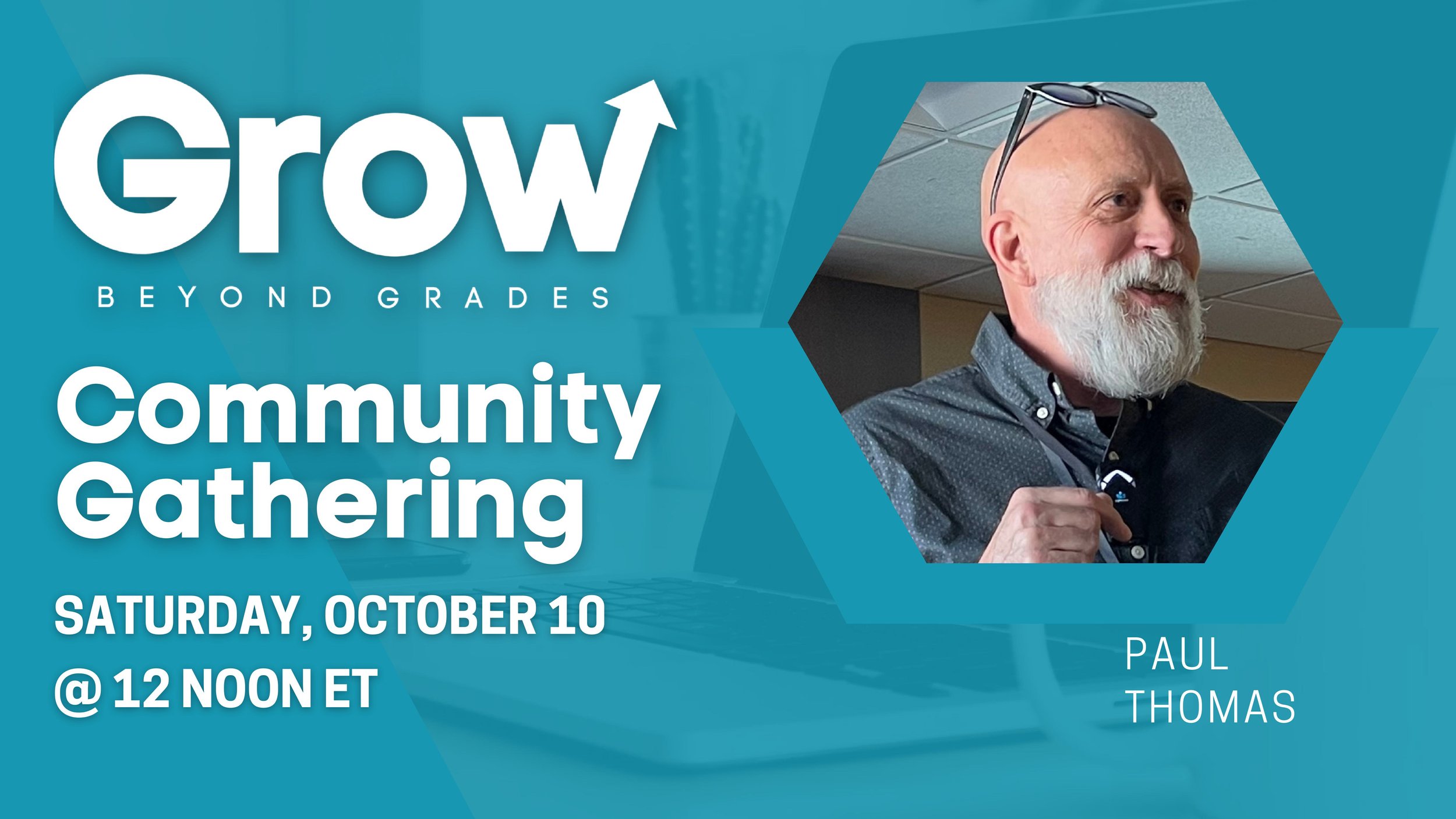 Teal Grow Beyond Grades Community Gathering graphic featuring a photo of a smiling bearded man in a hexagonal frame. Text reads: “Community Gathering — Saturday, October 10 @ 12 Noon ET” and “Paul Thomas.”