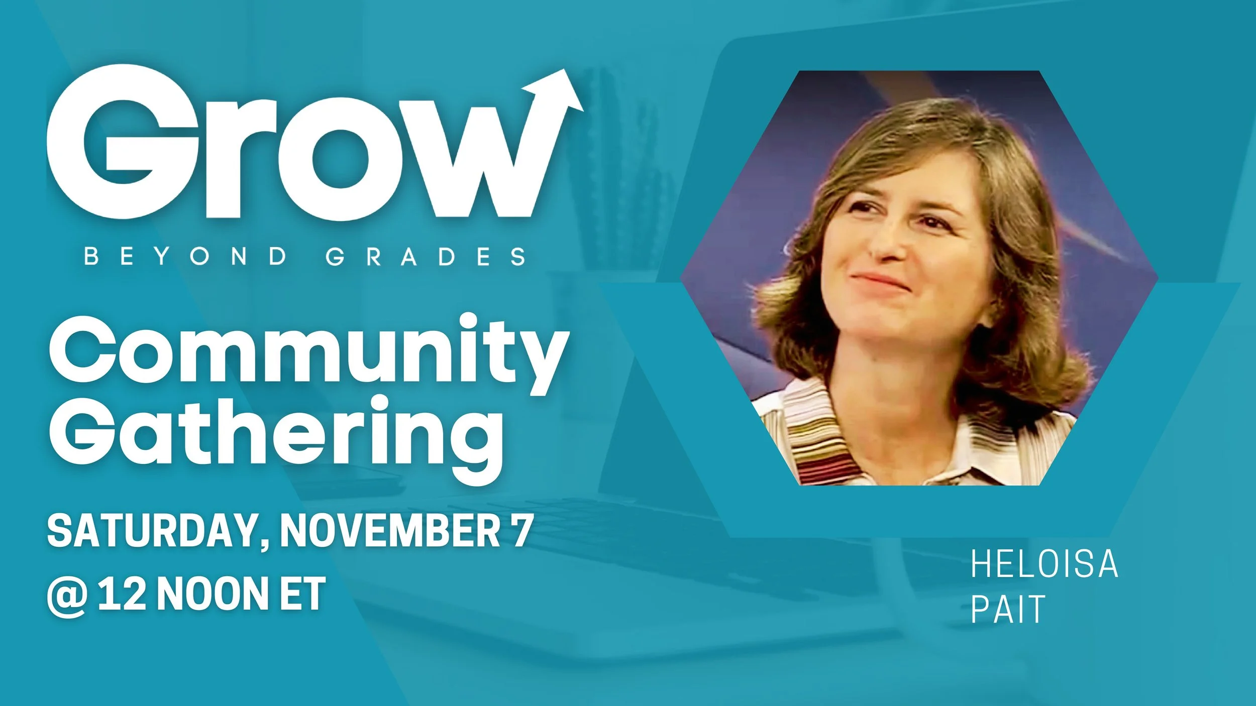 Grow Beyond Grades Community Gathering graphic featuring a smiling Heloisa Pait. Teal background with white text announcing Saturday, November 7, at 12 noon ET. Heloisa’s portrait appears in a hexagonal frame on the right.