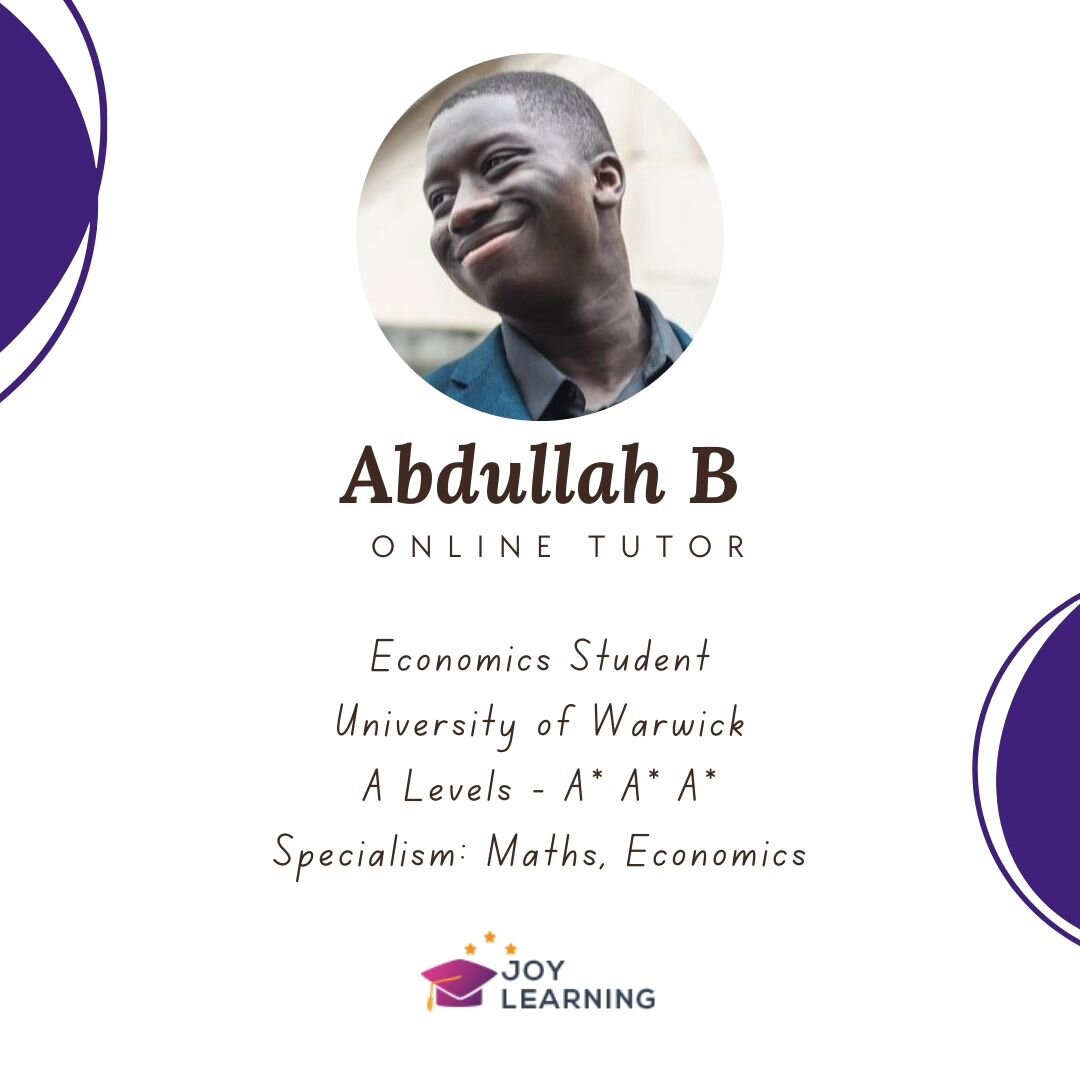 Hi my name is Abdullah and I am a passionate Economics student at the University of Warwick. I have a proven track record of academic excellence, having achieved three A* grades in my A-levels. My strong background in mathematics and commitment to he