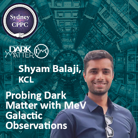 Sydney CPPC Seminar—Shyam Balaji (KCL): Probing Dark Matter with MeV Galactic Observations
