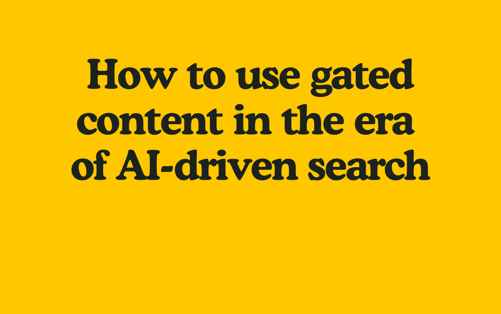 How to use gated content in the era of AI-driven search