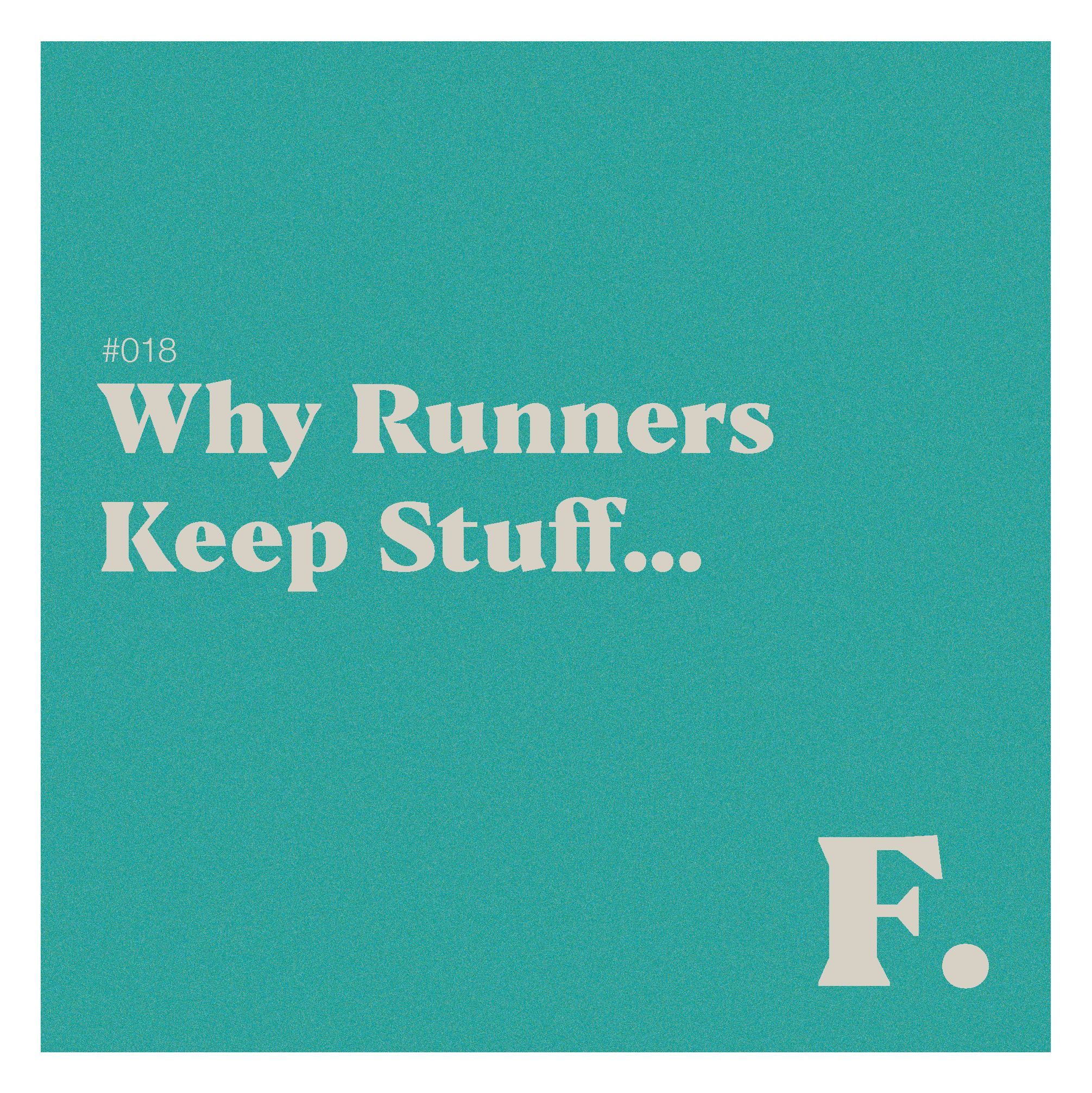018: Why Runners Keep Stuff…