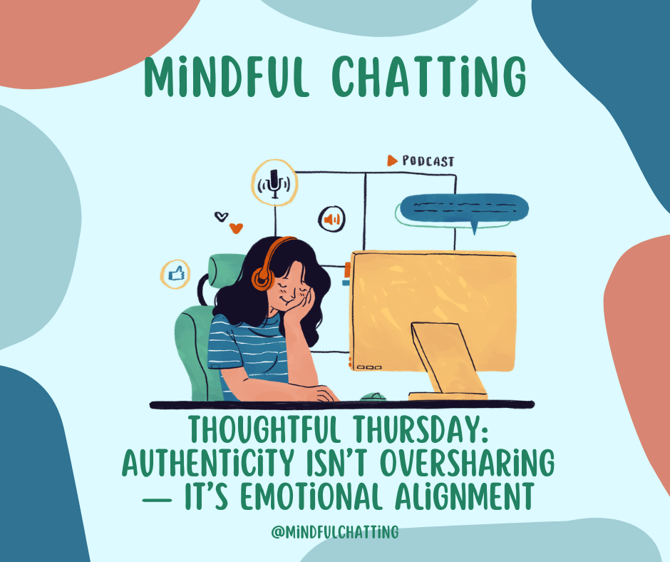 Thoughtful Thursday: Authenticity Isn’t Oversharing — It’s Emotional Alignment