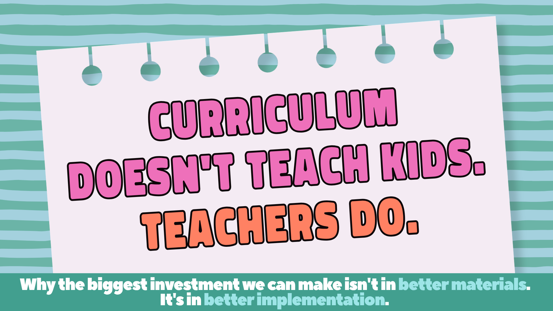 Curriculum Doesn't Teach Kids. Teachers Do.