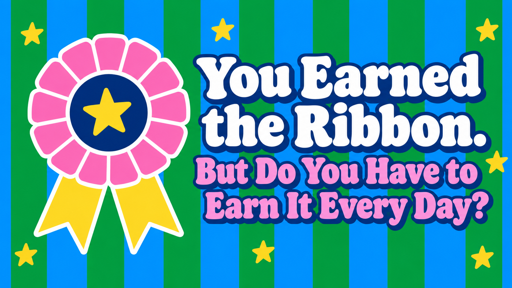 You Earned the Ribbon. But Do You Have to Earn It Every Day?