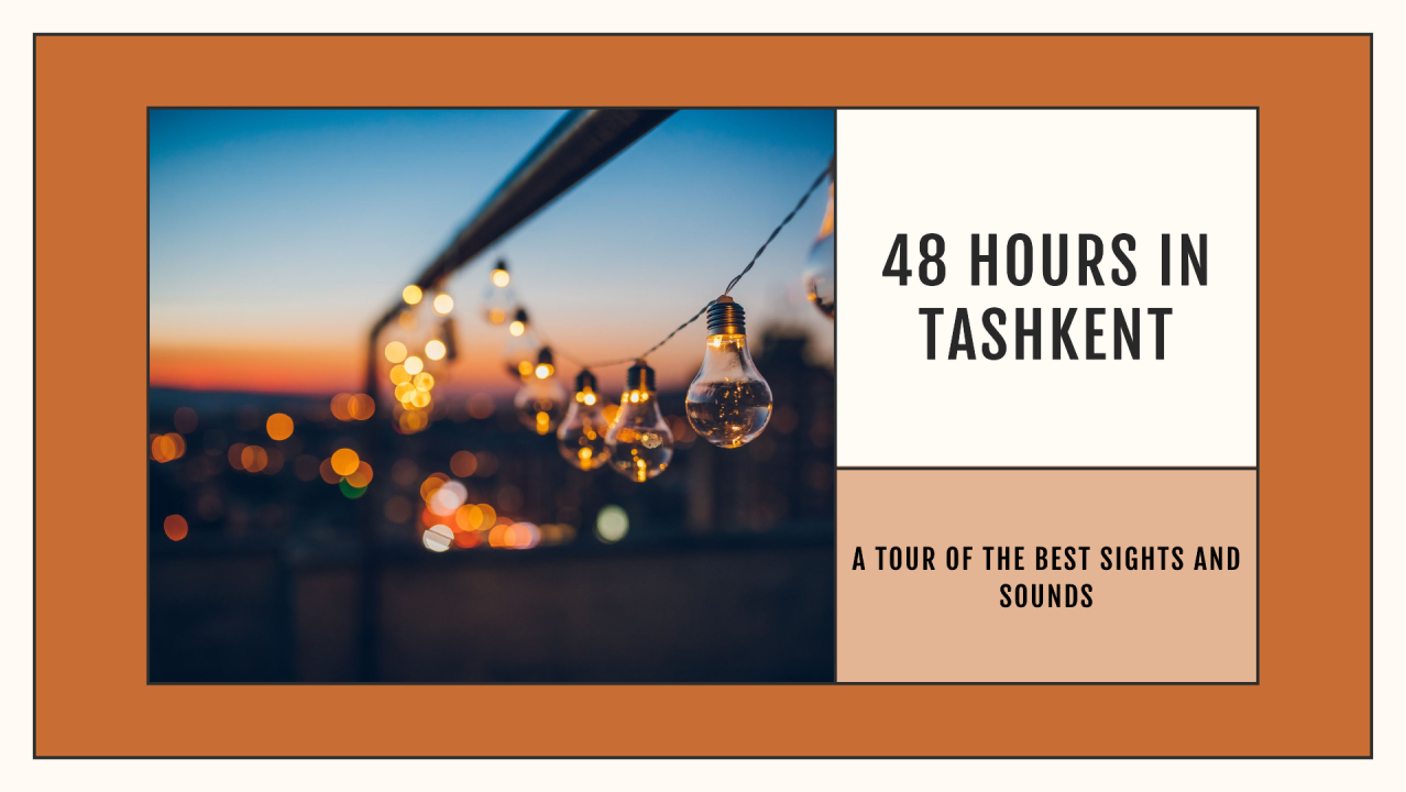 48 hours in Tashkent