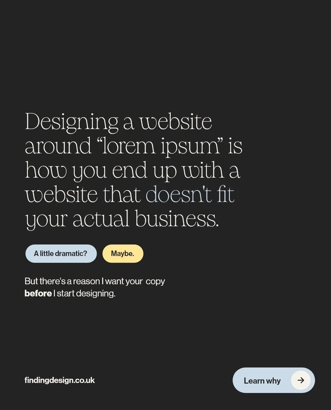 One of the easiest ways to make a website project harder than it needs to be?

Design the whole thing first and try to squeeze the copy in afterwards 😅

Your copy affects everything: the structure of the page, how much space a section needs, what de