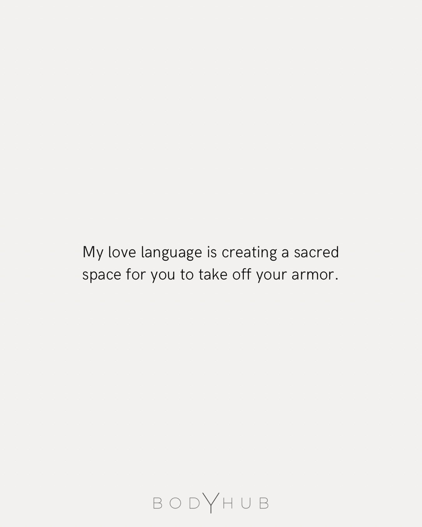 My love language is creating a secret space for you to take off your armor.

***

It&rsquo;s about presence.
It&rsquo;s about offering someone a sacred space&mdash;quiet, safe, unjudging&mdash;where masks fall and truth breathes.

Have you ever exper