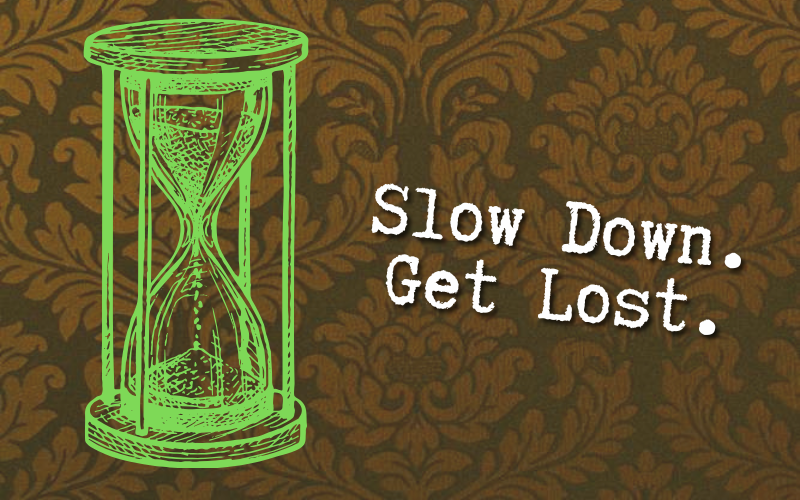 Slow Down. Get Lost.