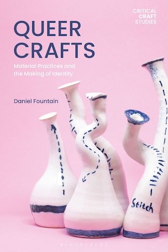 [Publication]: Queer Crafts: Material Practices and the Making of Identity by Daniel Fountain (Bloomsbury)
