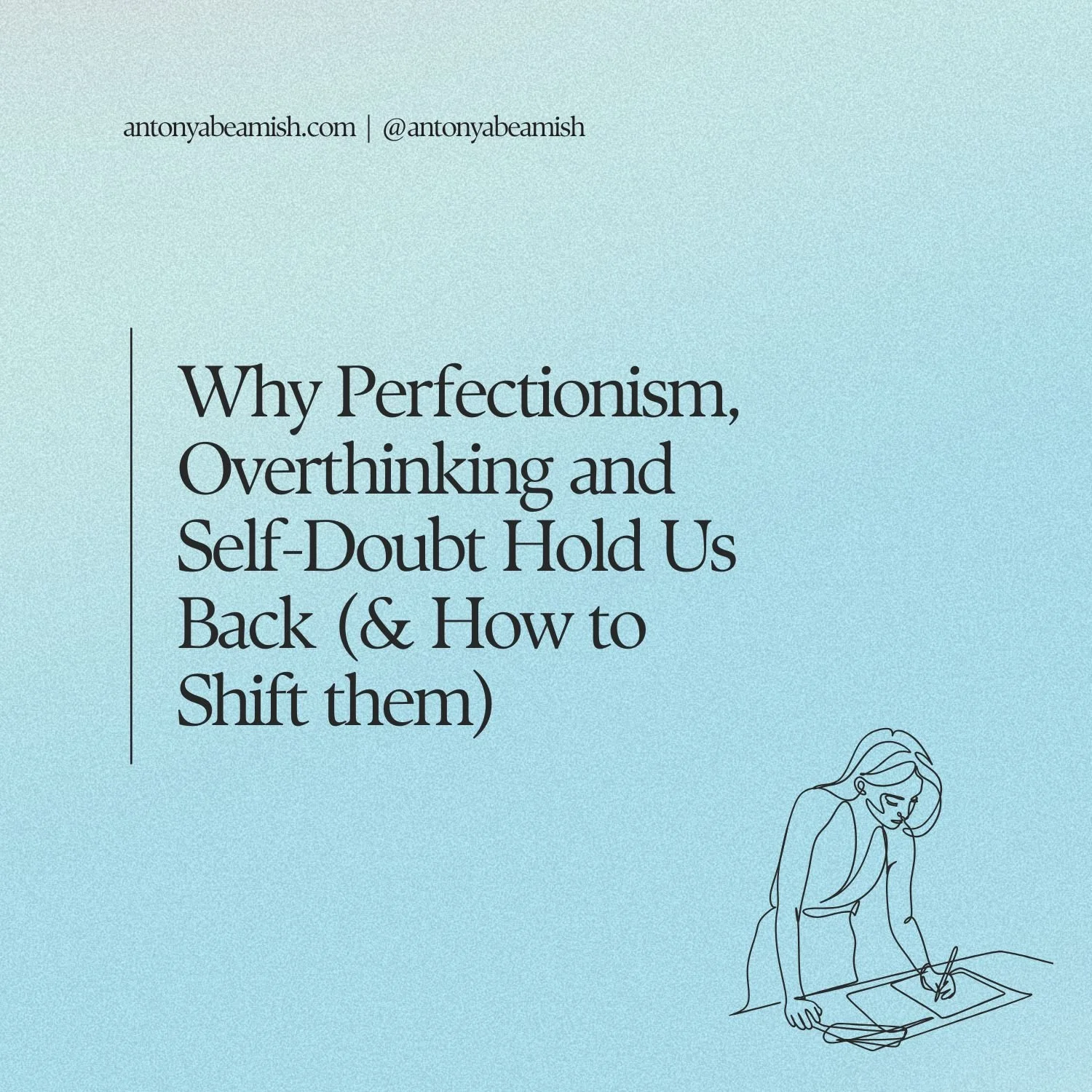 Why Perfectionism, Overthinking and Self-Doubt Hold Us Back (and How to Shift them)