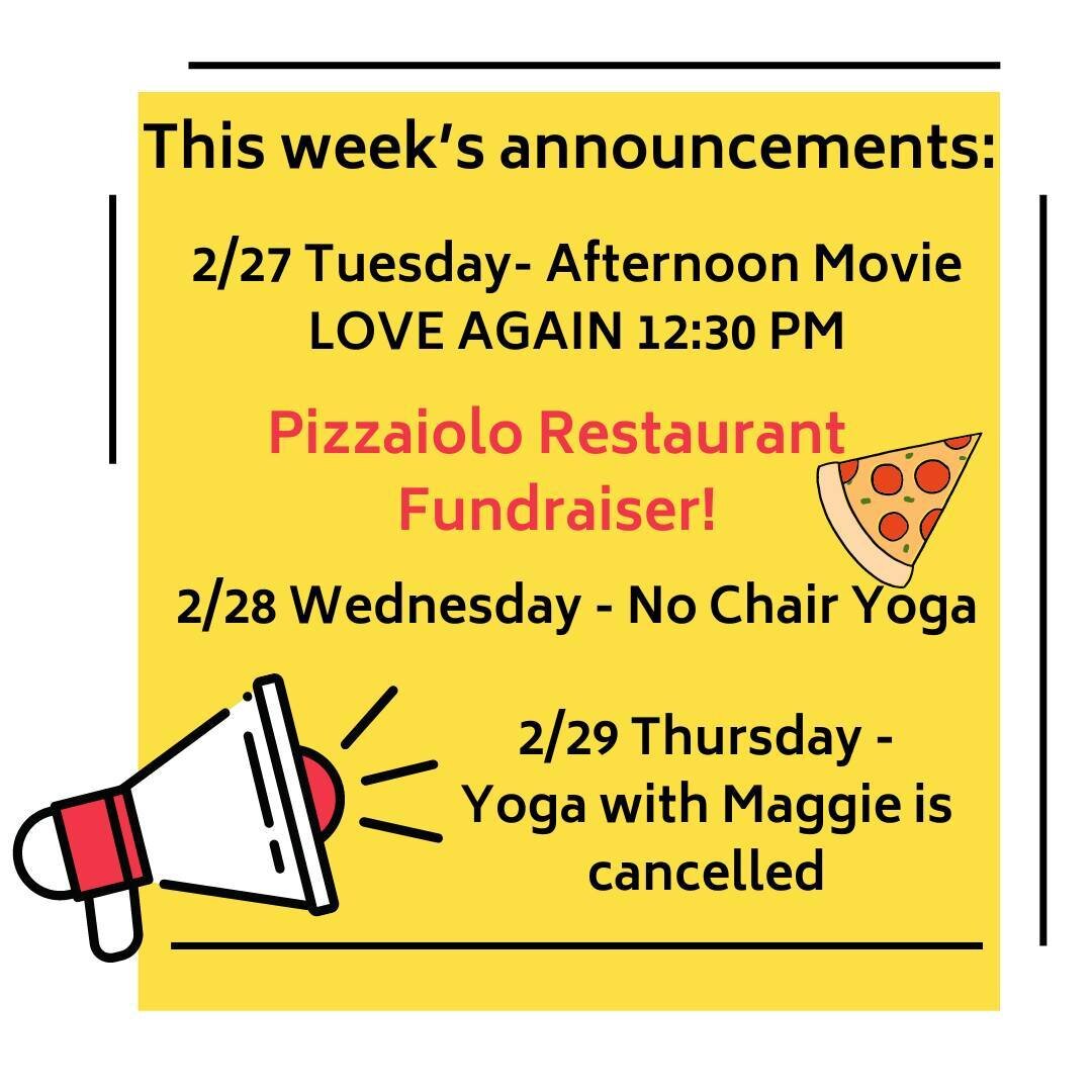 This week's (2/26 - 3/1) announcements:⁠
Tuesday - Pizzaiolo Restaurant Fundraiser!⁠
 Afternoon Movie at 12:30 - showing LOVE AGAIN⁠
Wednesday - No Chair Yoga⁠
Thursday - No Yoga with Maggie⁠
The Craft Department is looking for button donations.⁠
We 