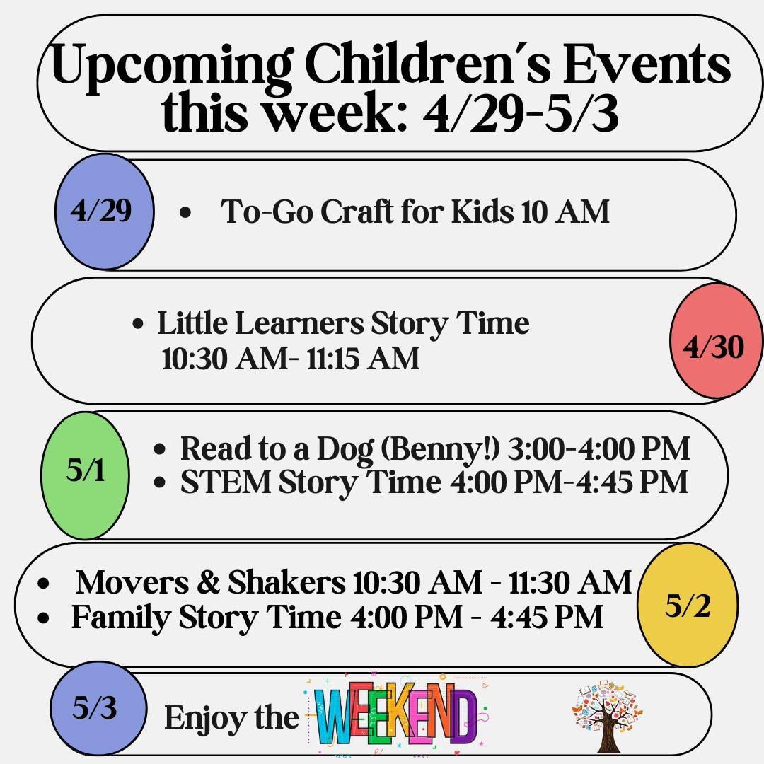 Children's Events for the week of April 29th to May 3rd:⁠
Monday - To-Go Crafts for Kids⁠
Tuesday - Little Learners Story Time⁠
Wednesday-Read to a Dog &amp; STEM Story Time⁠
Thursday- Movers &amp; Shakers⁠
Friday - Enjoy the weekend!