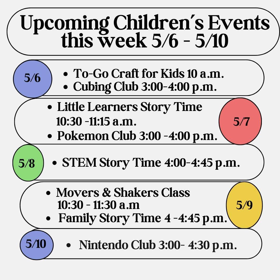 Here are the Children's Events scheduled for this week (5/6 - 5/10) at the library:⁠
Monday - To-Go Crafts and Lego Club⁠
Tuesday - Little Learners and Pokemon Club⁠
Wednesday - STEM Story Time⁠
Thursday - Movers &amp; Shakers and Family Story Time⁠
