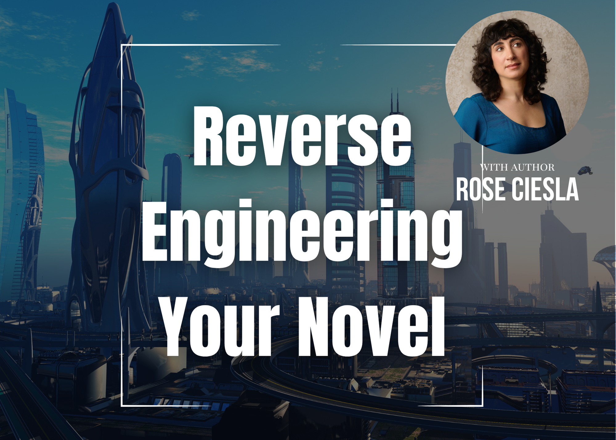 Reverse Engineering Your Novel with Rose Ciesla