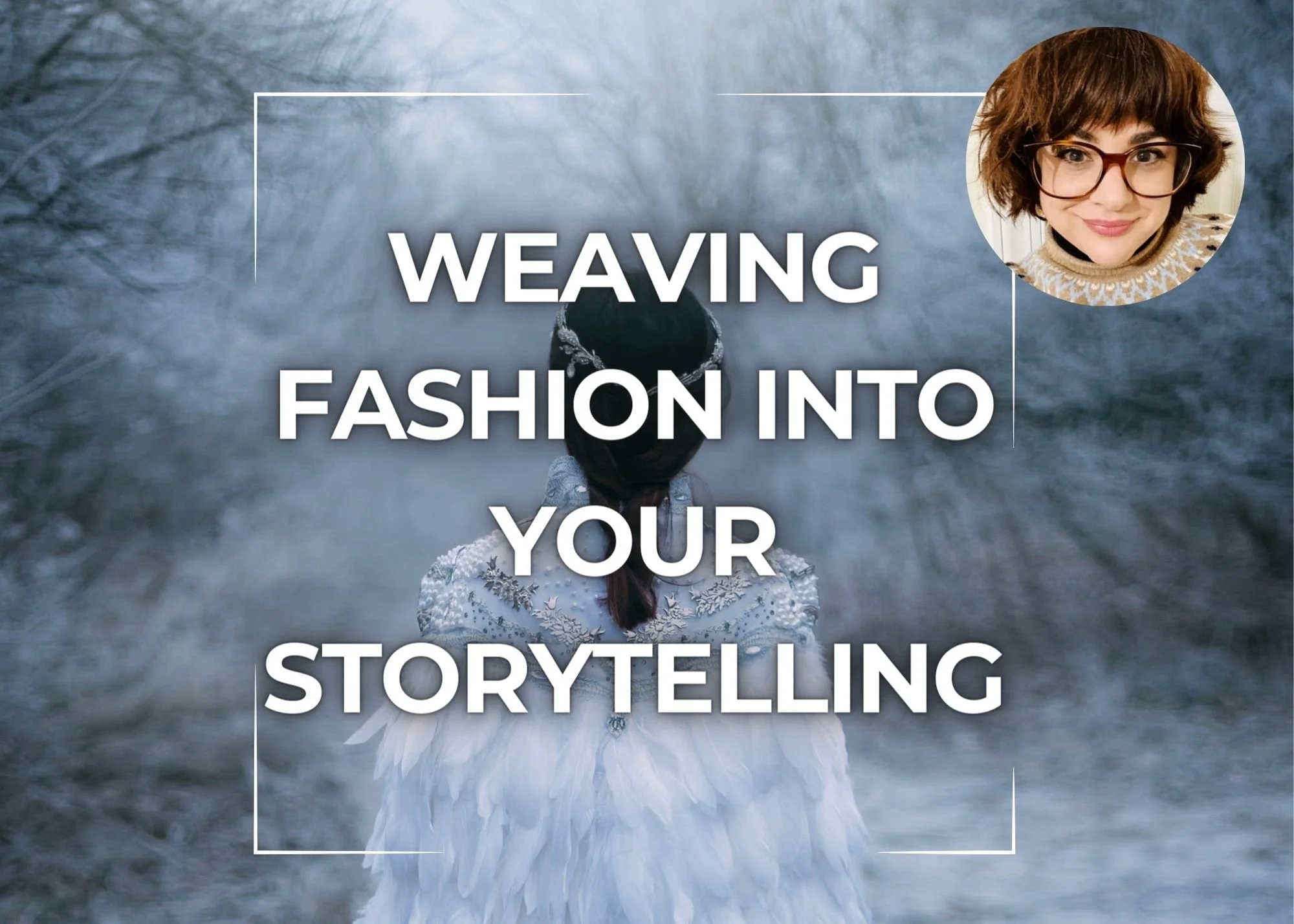 A person dressed as a princess with a white, feathered dress and silver embellishments, standing in a snowy or icy environment with bare trees, viewed from behind. Overlaid text reads 'Weaving Fashion Into Your Storytelling'. In the top right corner, there's a circular inset photo of a woman with short brown hair, glasses, and a patterned sweater.