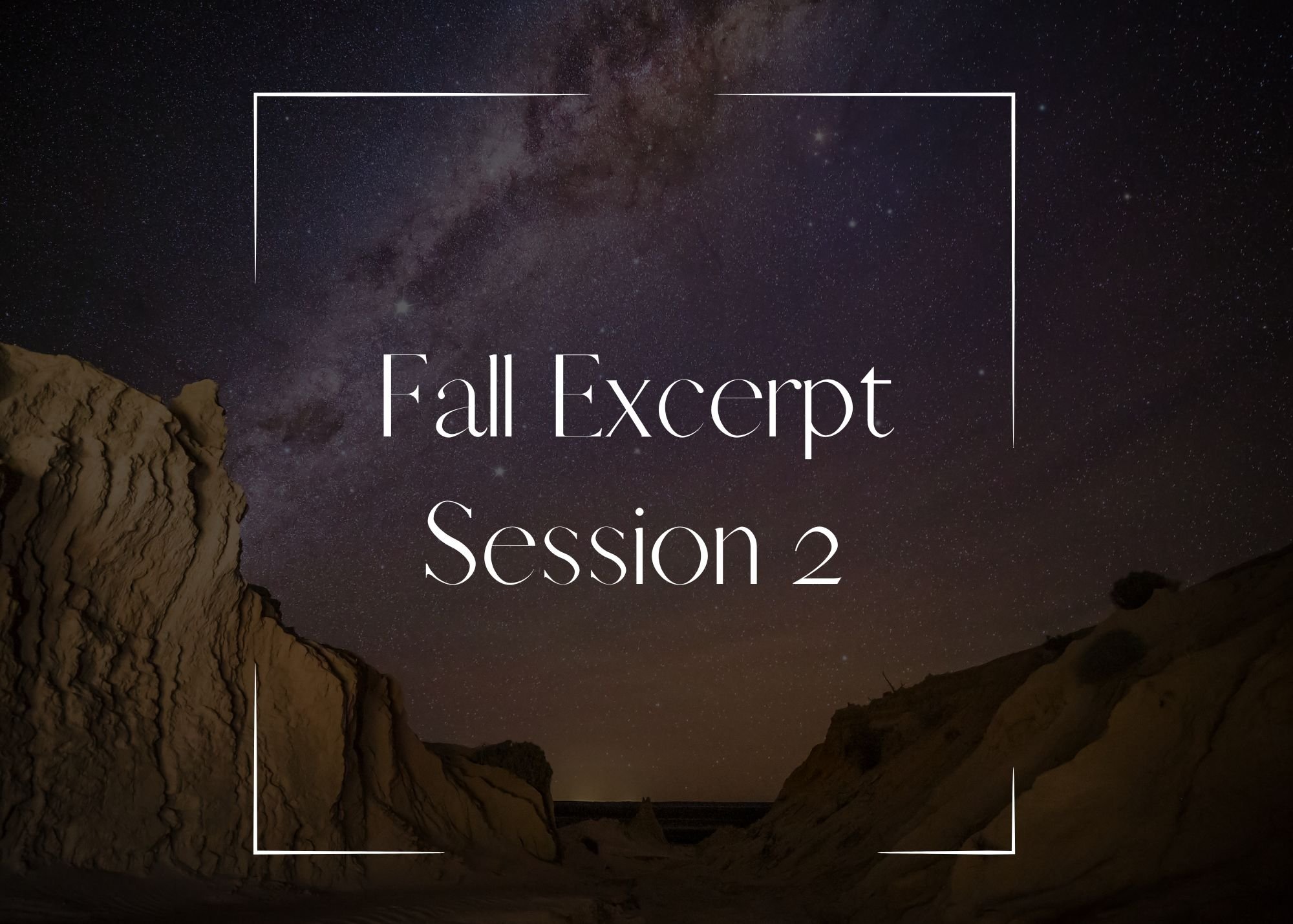 Night sky with stars and Milky Way galaxy visible above rocky desert landscape, overlaid with white text reading 'Fall Excerpt Session 2' within a white border.