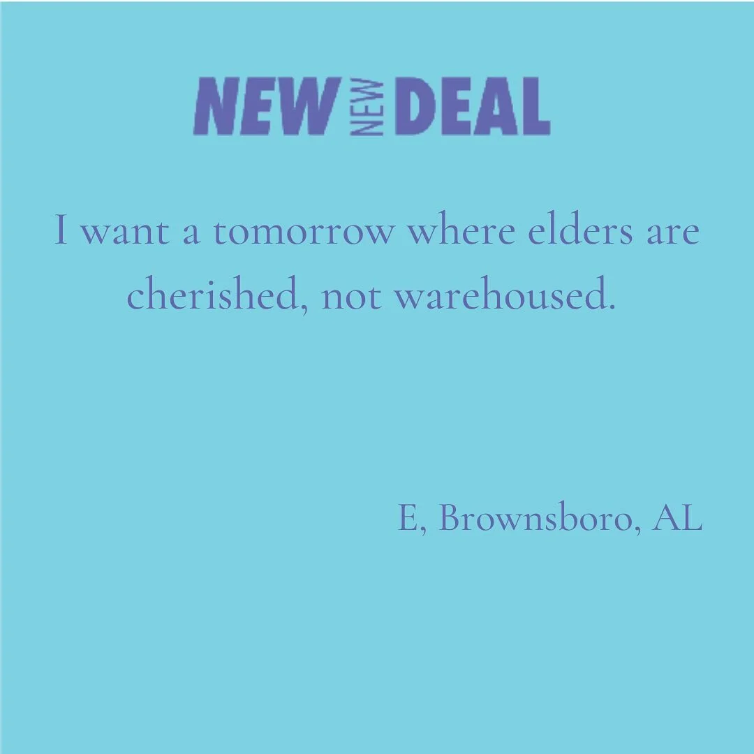 &ldquo;I want a tomorrow where elders are cherished, not warehoused.&rdquo;

-E, Brownsboro, AL

#newnewdeal
#mutualflourishing
#ancestors
#elders
#opensourcewisdom