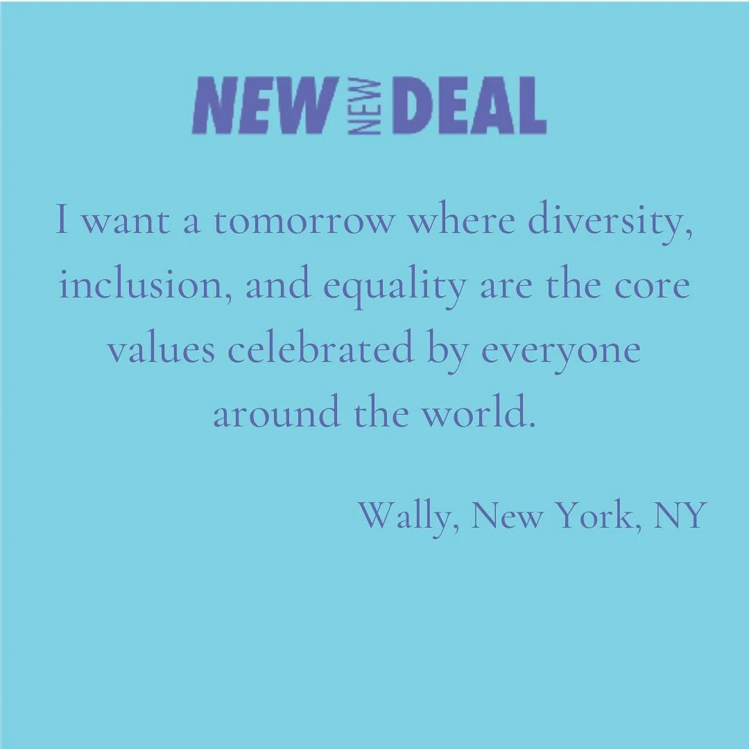 &ldquo;I want a tomorrow where diversity, inclusion, and equality are the core values celebrated by everyone around the world.&rdquo;

-Wally, New York, NY

#newnewdeal
