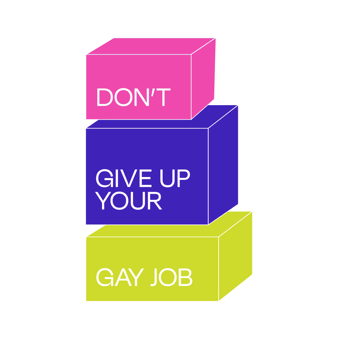 Don&#39;t Give Up Your Gay Job