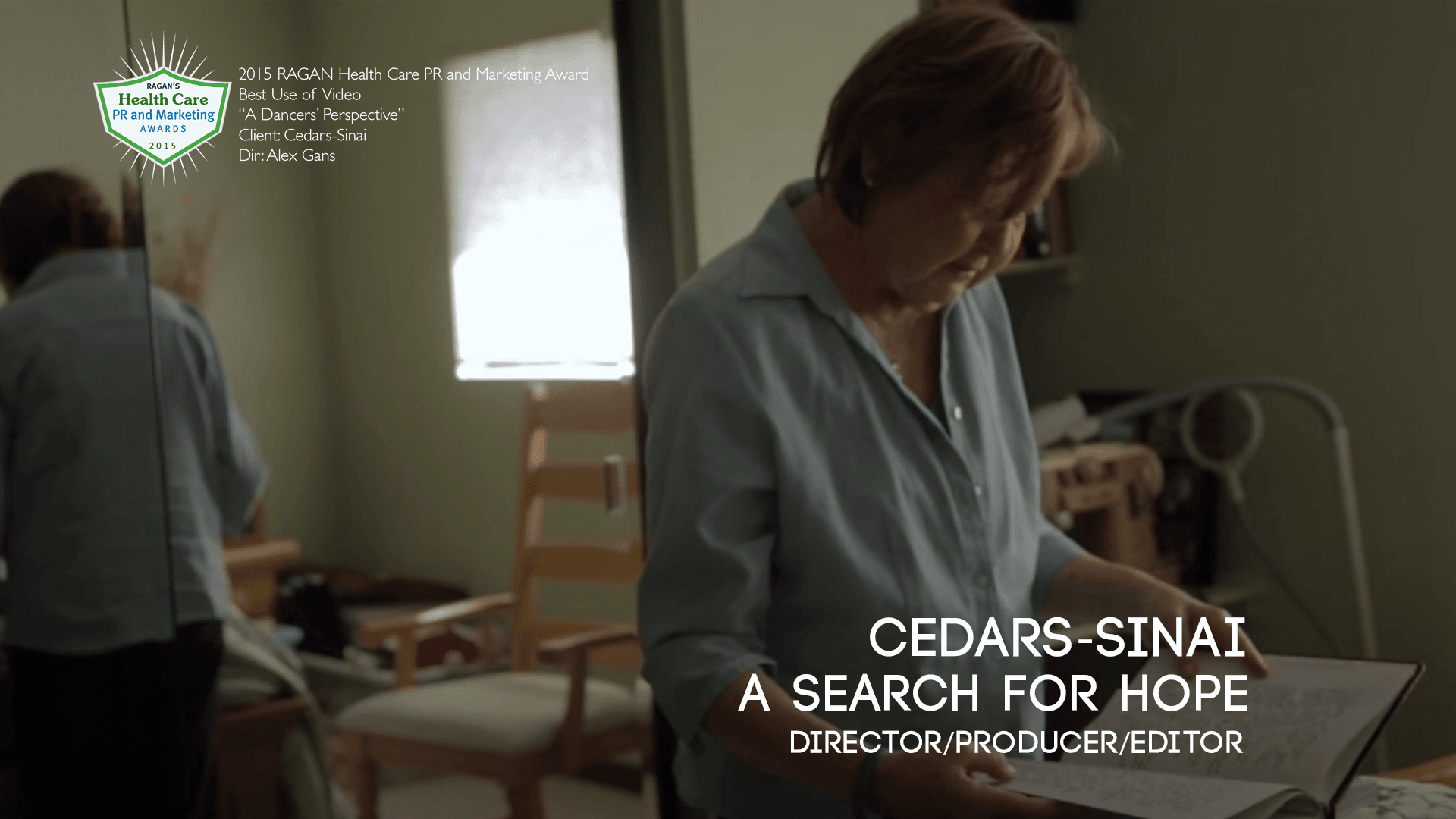 Title: A Search for Hope 
Client: Cedars Sinai 
Type: Documentary (short form) 
Role: Director/Producer/Editor 
• Communicator Awards - Online Video - Doc
 