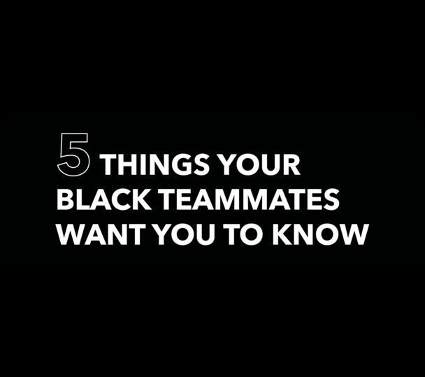 Five Things Your Black Teammates Want You to Know