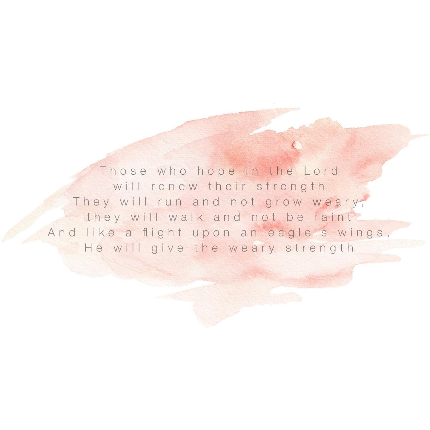 &ldquo;Those who hope in the Lord will renew their strength

They will run and not grow weary, they will walk and not be faint

And like a flight upon an eagle's wings, He will give the weary strength&rdquo;

He Will Give The Weary Strength by @ellie