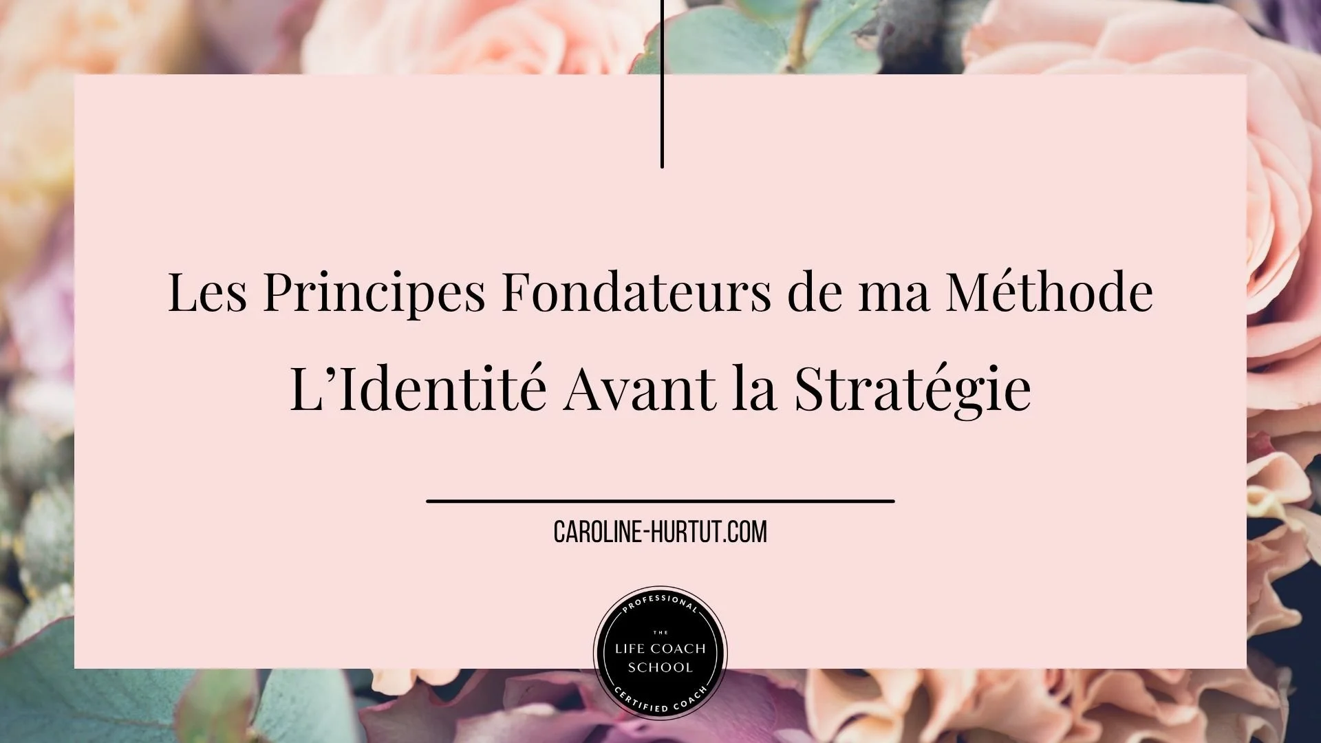 Les Principes Fondateurs de ma Méthode - L’Identité Avant la Stratégie