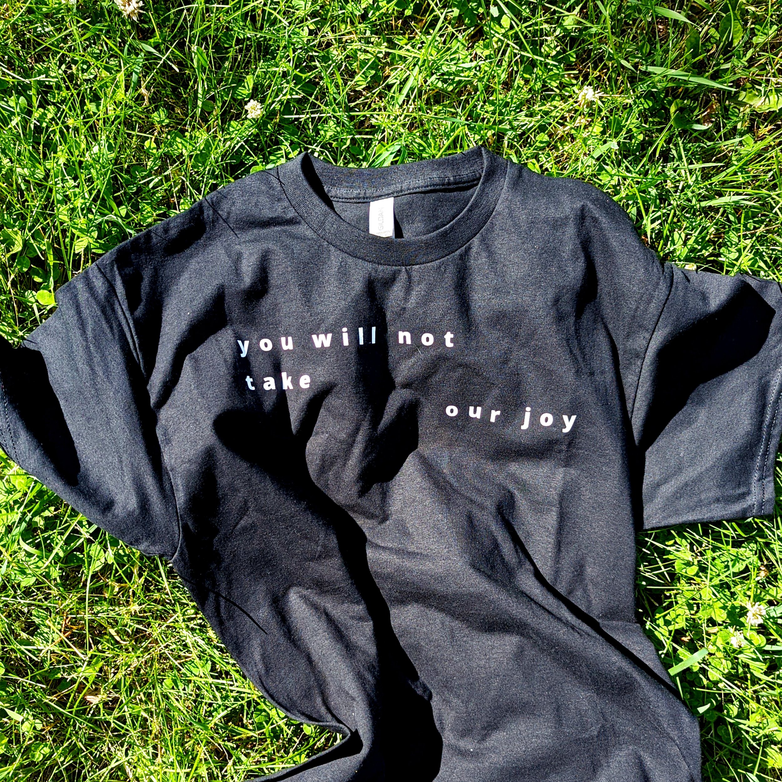 "you will not take our joy" shirt
