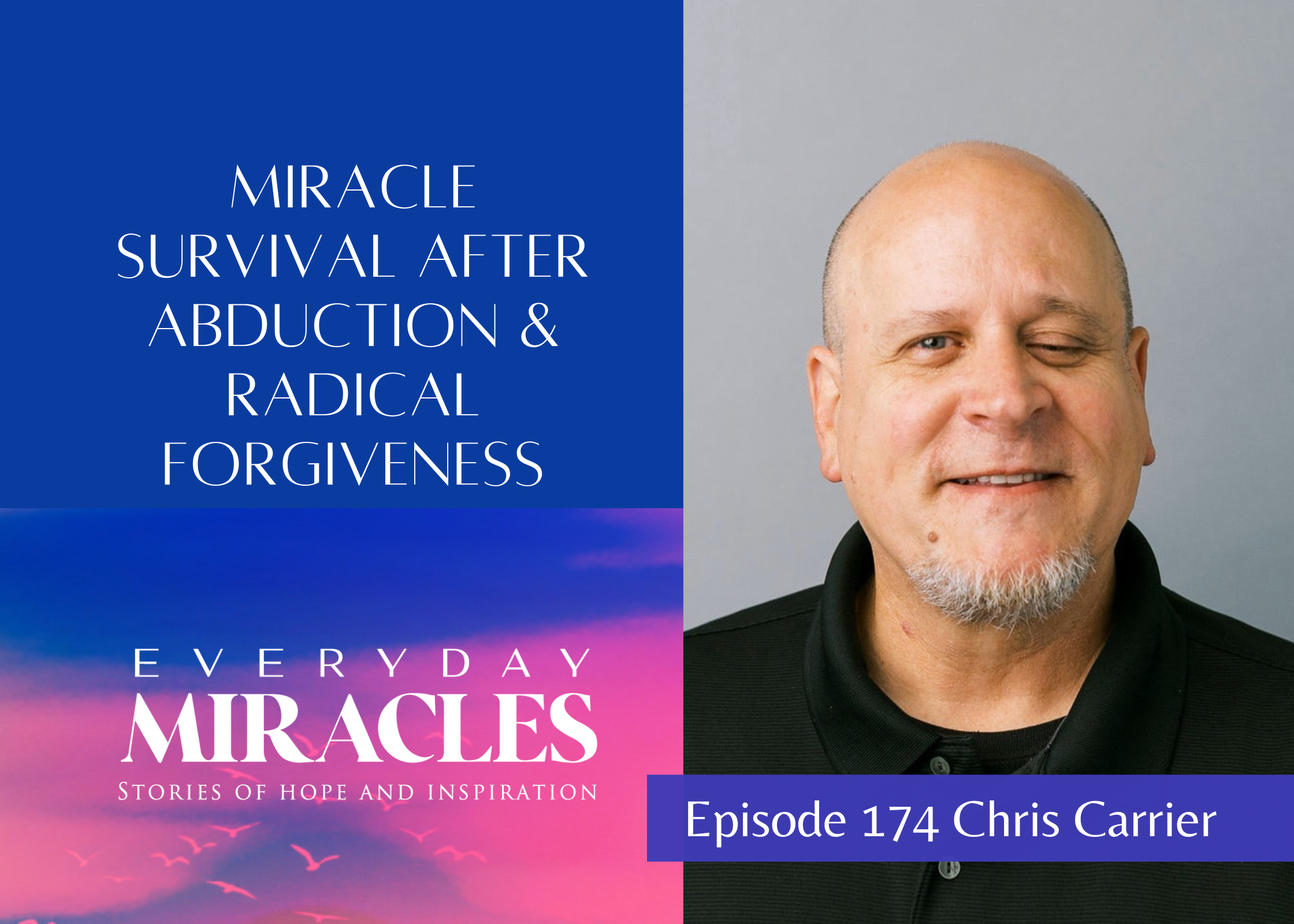 Episode 174 - Miraculous Journey of Survival &amp; Radical Forgiveness: Chris Carrier's Testimony