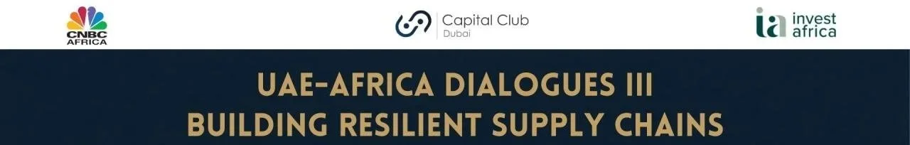 UAE-Africa Dialogues III: Building Resilient Supply Chains — Invest Africa