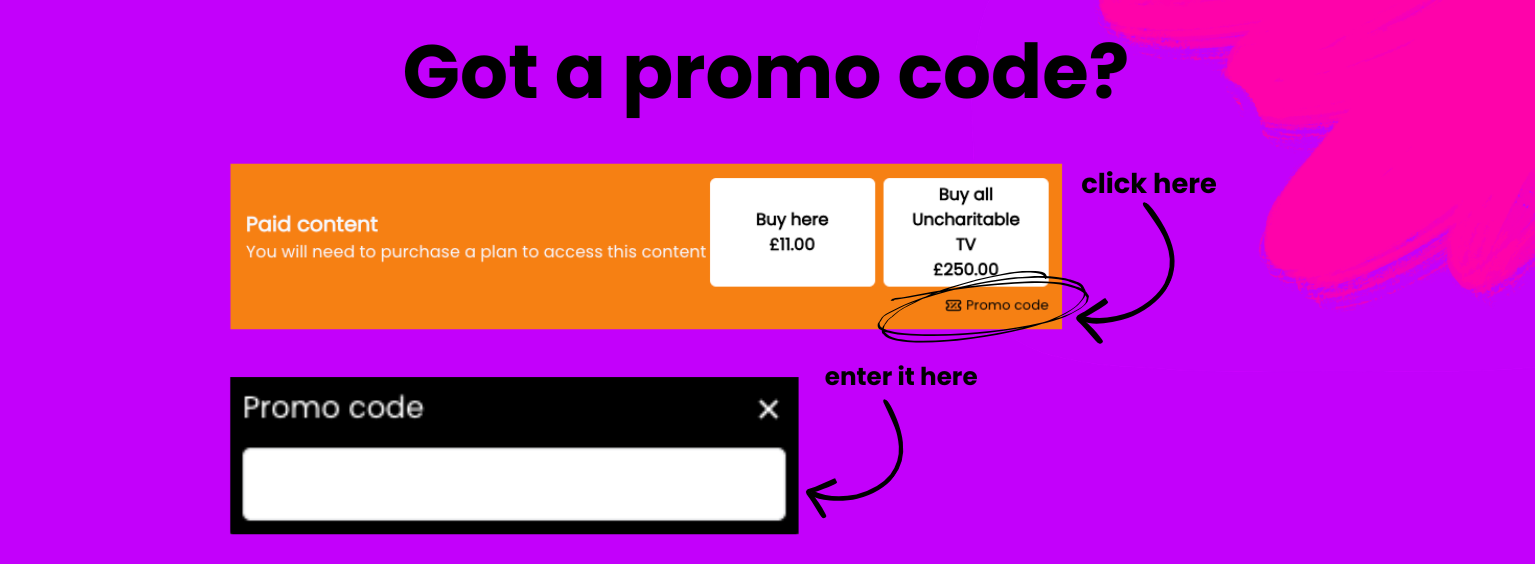 purple graphic with pink scribble. text reads: got a promo code? image indicates orange box with promo code text to enter your promo code on uncharitable tv