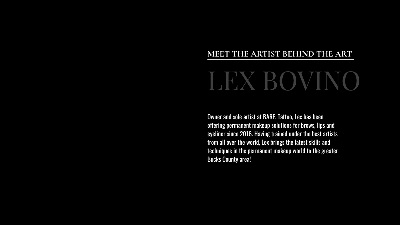 brief bio of Lex Bovino, a permanent makeup artist outside the greater Philadelphia area that specializes in permanent brow, lips and eyeliner solutions.