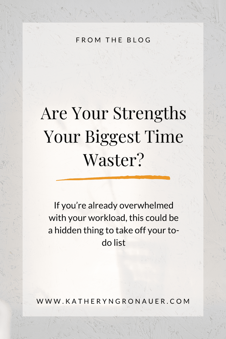 Are Your Strengths Your Biggest Time Waster Katheryn Gronauer