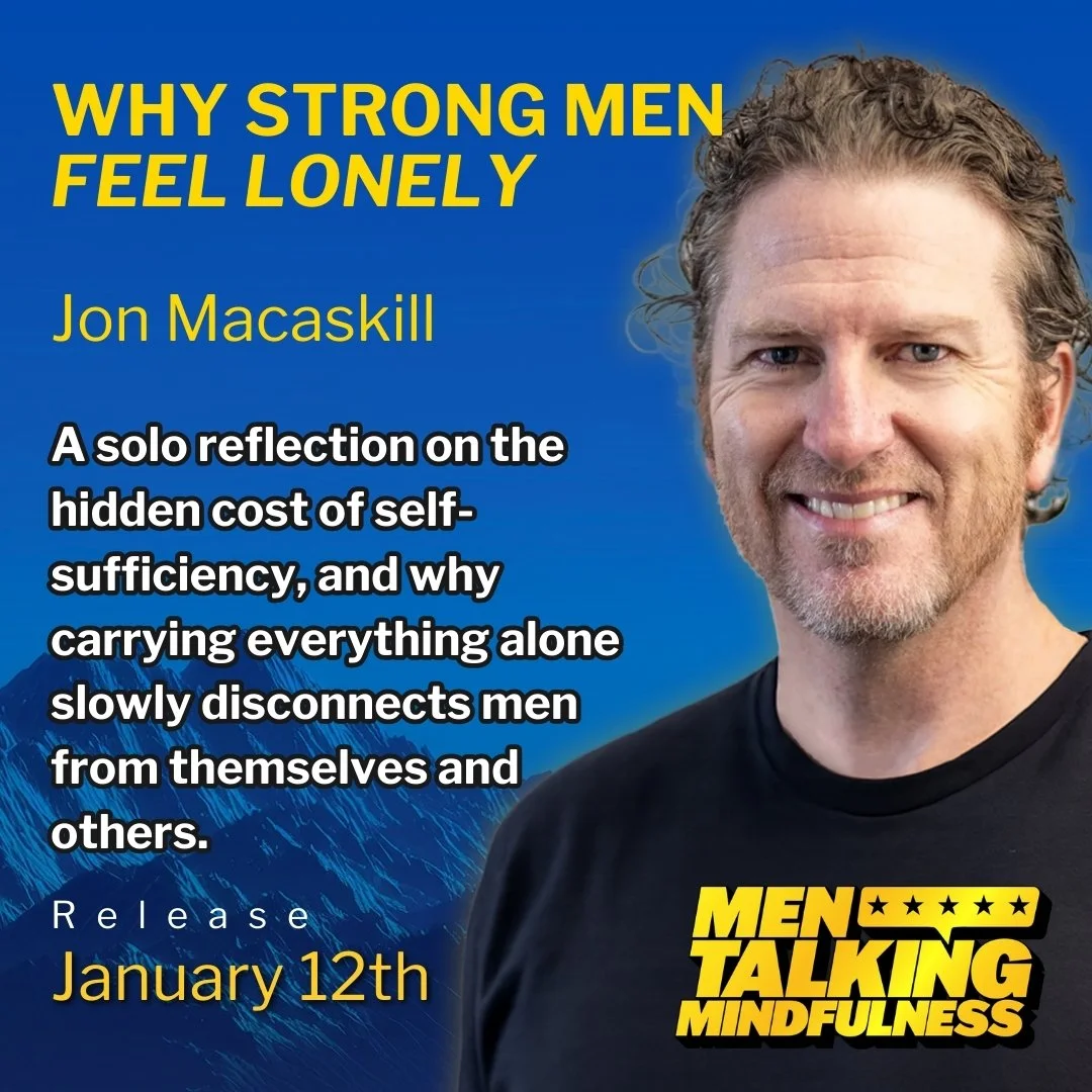 The Lie of Self-Sufficiency - and Why It Quietly Wears Men Downwith Jon Macaskill