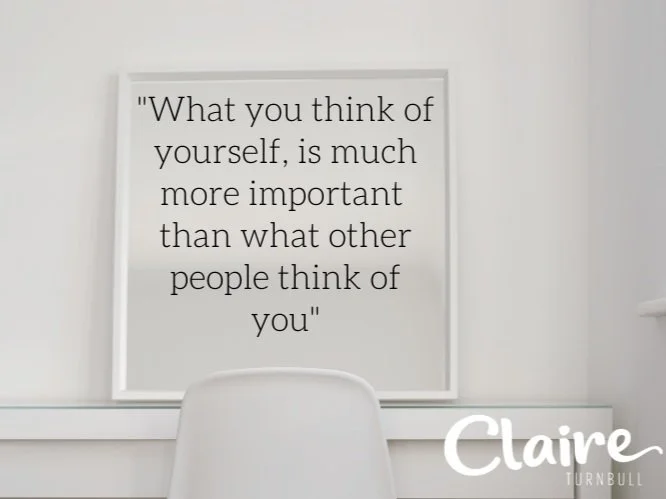 What you think of yourself, is much more important than what other people think of you