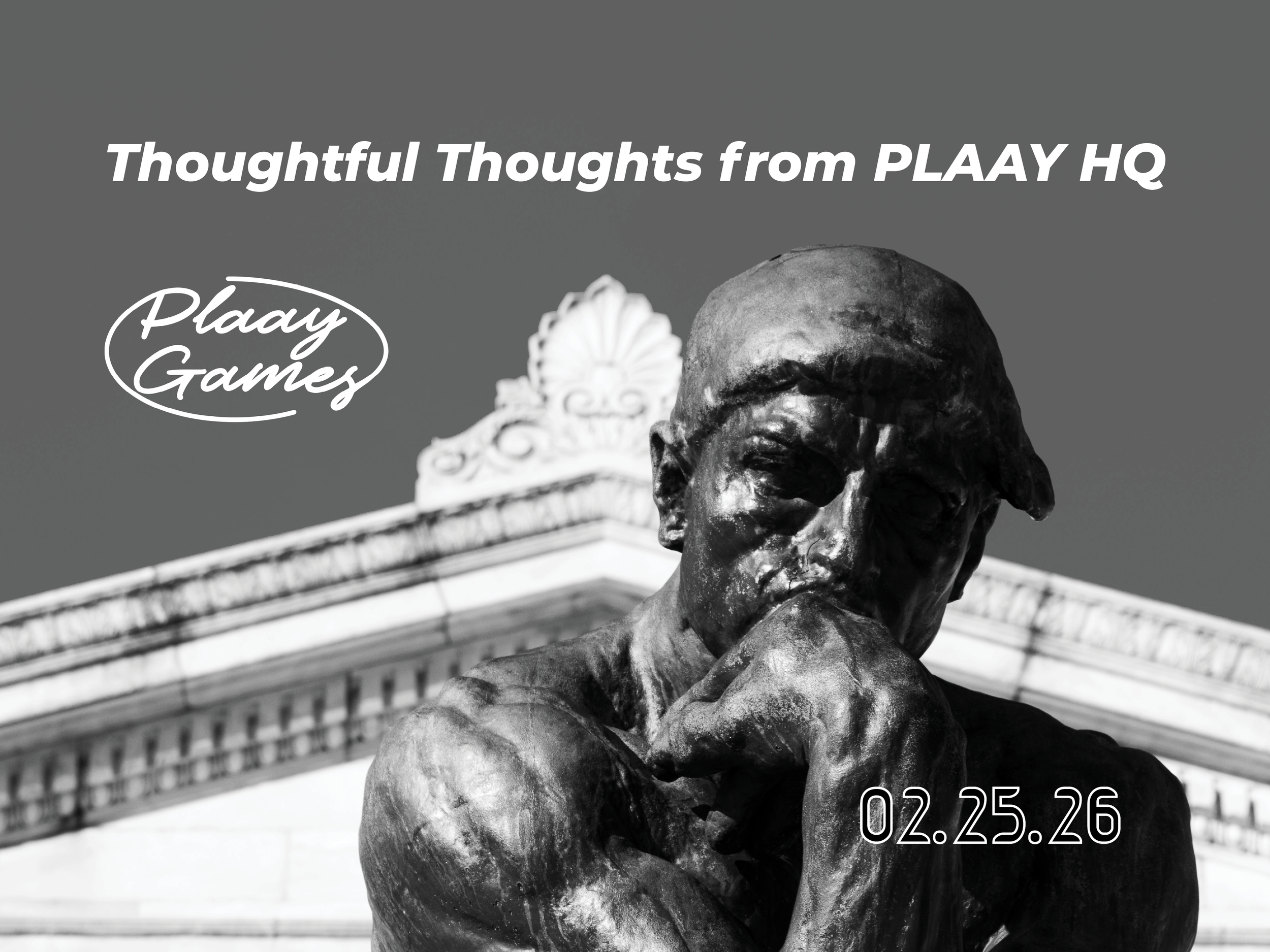Thoughtful Thoughts from PLAAY HQ 02.25.26