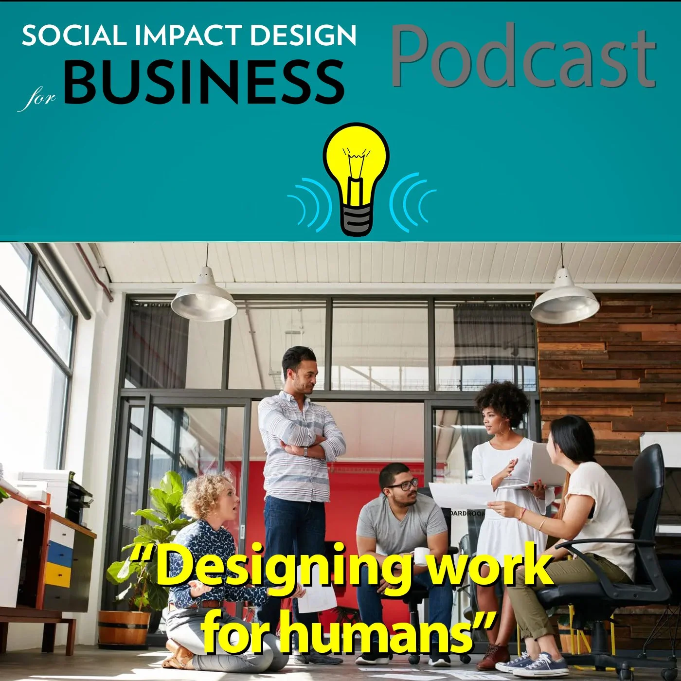 Social Impact Design for Business Podcast: Designing Work for Humans, with a picture of 30 somethings in a casual work setting