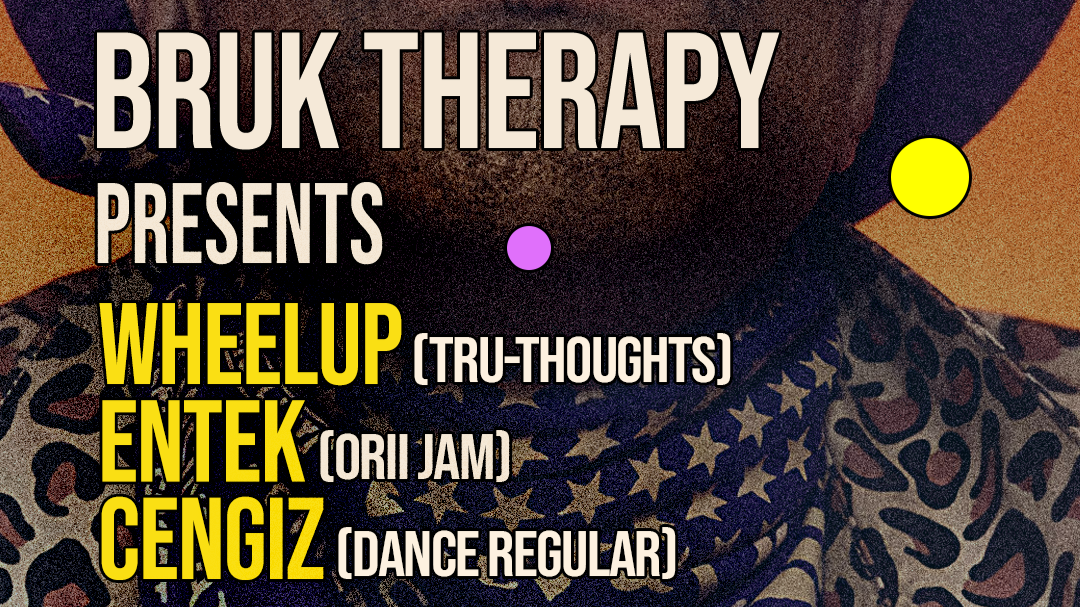 BRUK THERAPY: WHEELUP // ENTEK // CENGIZ (BRUK, HOUSE, JAZZ SOUL, GLOBAL, LATIN)