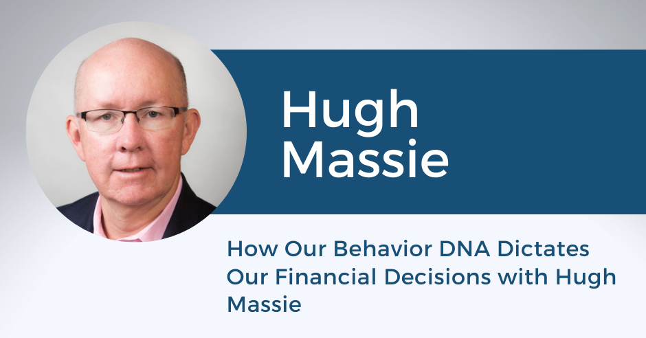How Our Behavior DNA Dictates Our Financial Decisions With Hugh Massie