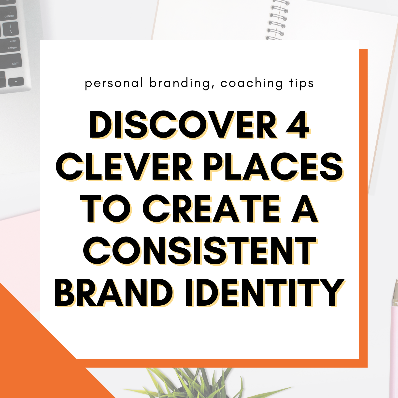 Discover 4 Clever Places To Create A Consistent Brand Identity 