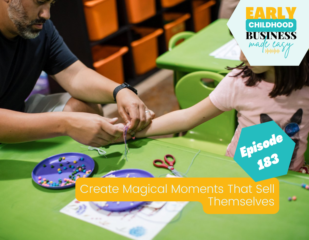 Episode 183: Create Magical Moments That Sell Themselves — Preschool Parent Experience &amp; Loyalty