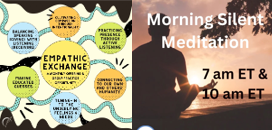 Short Silent Meditation 7 am & 10 am ET, Emphatic Exchange 8 pm