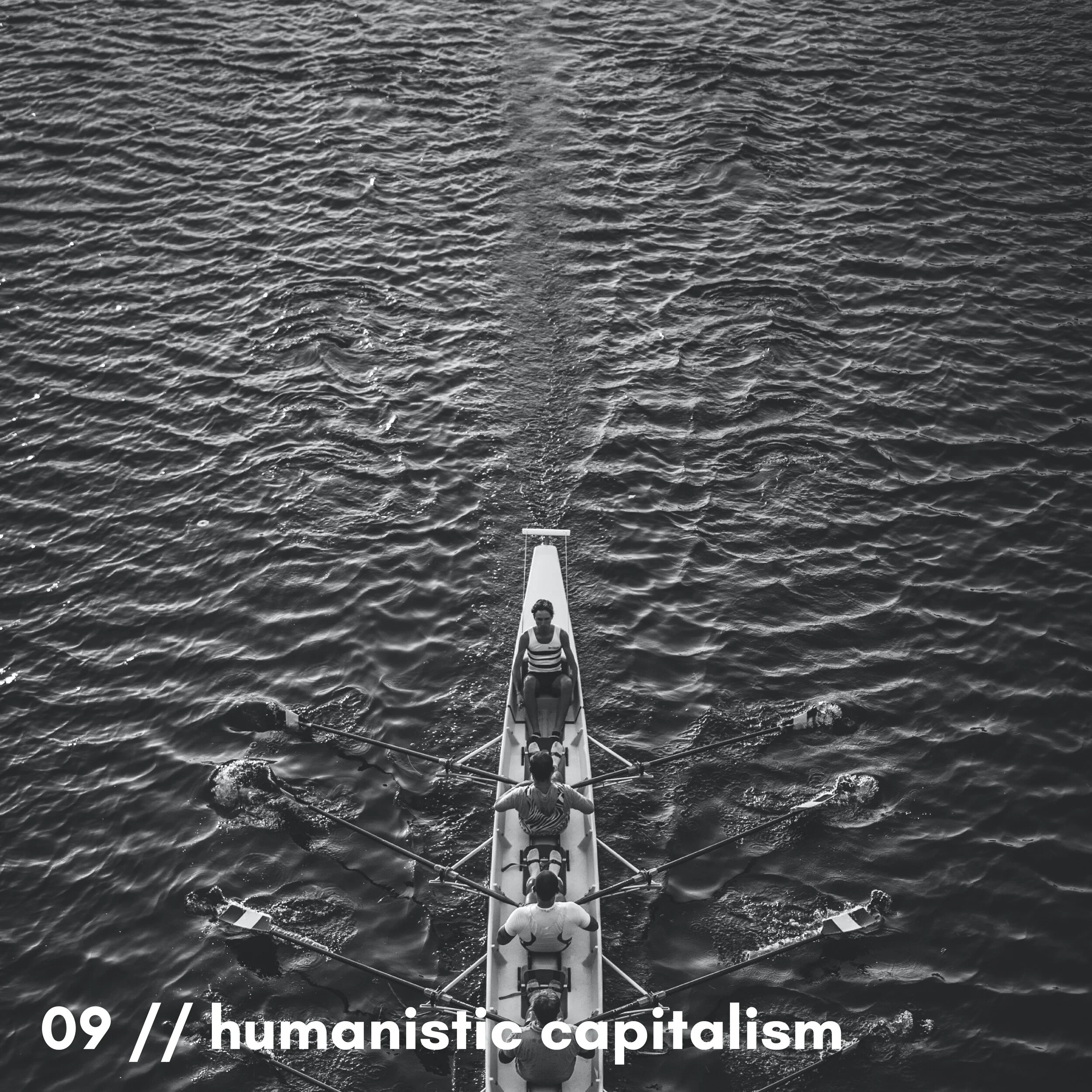 A black and white aerial view of a rowing team on a boat in the water, with the boat moving forward and creating ripples. Text overlay at the bottom reads "09 // humanistic capitalism."