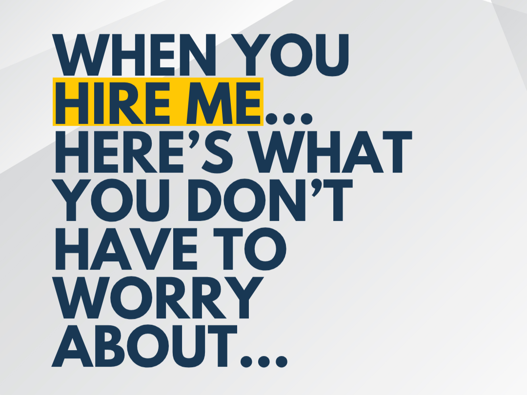When You Hire Me, Here’s What You Don’t Have to Worry About
