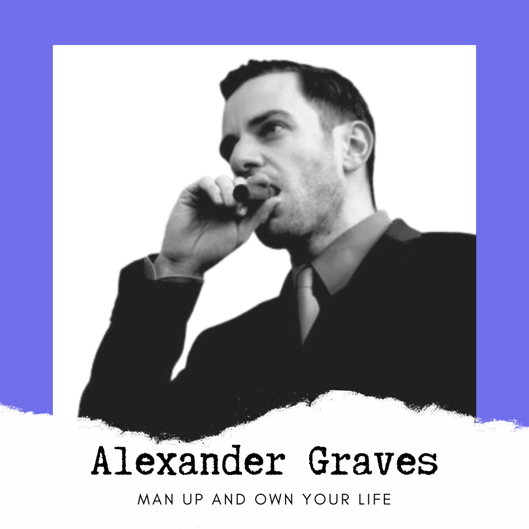 39: Man Up And Own Your Life with Alexander Graves