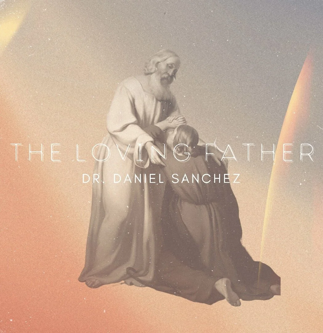THE LOVING FATHER (GUEST SPEAKER: DR. DANIEL SANCHEZ)